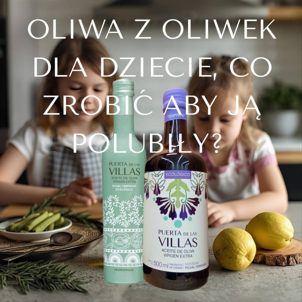 Oliwa z oliwek dla dzieci, co zrobić, aby dzieci ją polubiły.