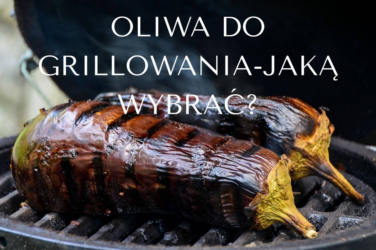 Oliwa do grillowania – jaką wybrać i dlaczego?